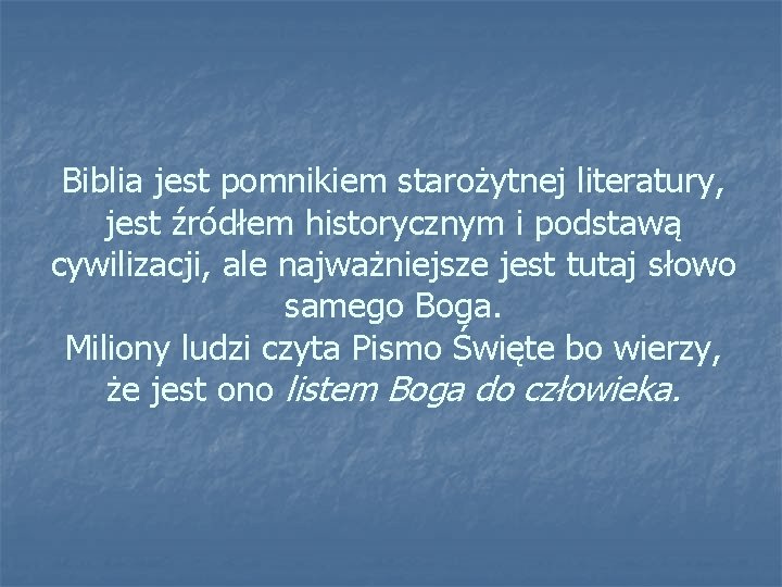 Biblia jest pomnikiem starożytnej literatury, jest źródłem historycznym i podstawą cywilizacji, ale najważniejsze jest