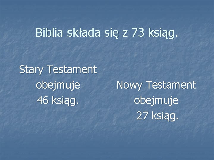 Biblia składa się z 73 ksiąg. Stary Testament obejmuje 46 ksiąg. Nowy Testament obejmuje