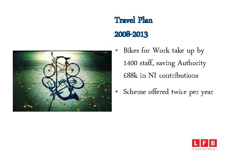 Travel Plan 2008 -2013 • Bikes for Work take up by 1400 staff, saving