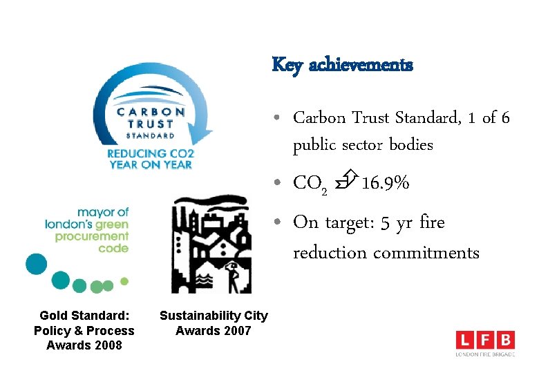 Key achievements • Carbon Trust Standard, 1 of 6 public sector bodies • CO