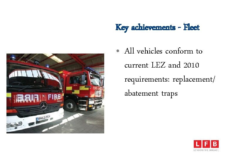 Key achievements - Fleet • All vehicles conform to current LEZ and 2010 requirements: