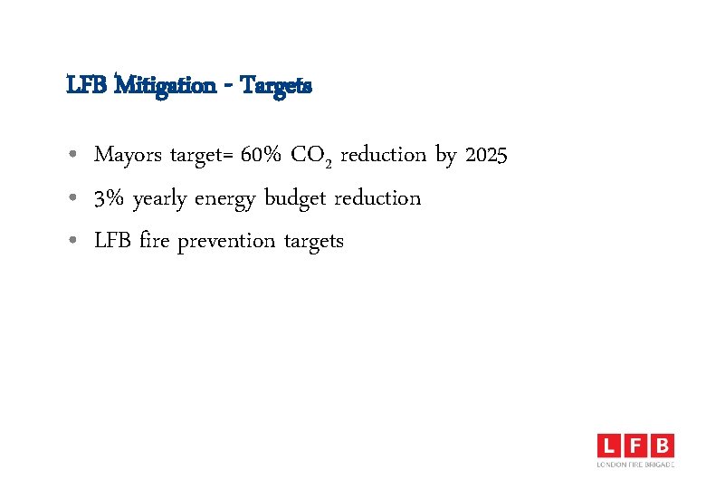 LFB Mitigation - Targets • Mayors target= 60% CO 2 reduction by 2025 •