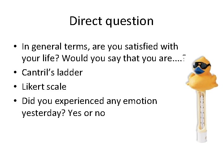 Direct question • In general terms, are you satisfied with your life? Would you