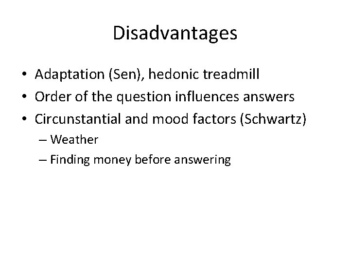 Disadvantages • Adaptation (Sen), hedonic treadmill • Order of the question influences answers •