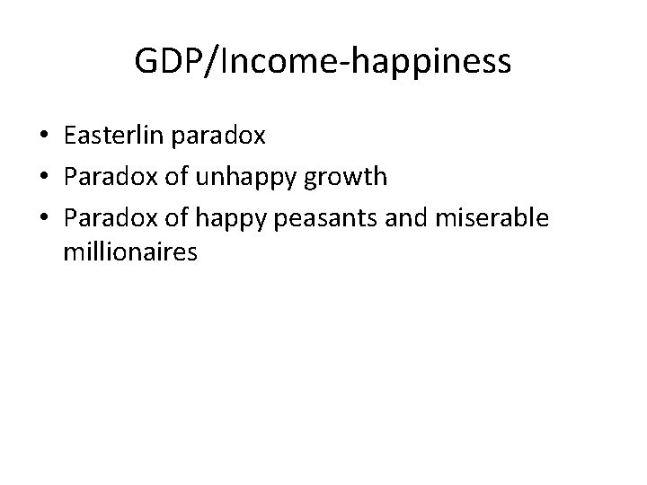 GDP/Income-happiness • Easterlin paradox • Paradox of unhappy growth • Paradox of happy peasants