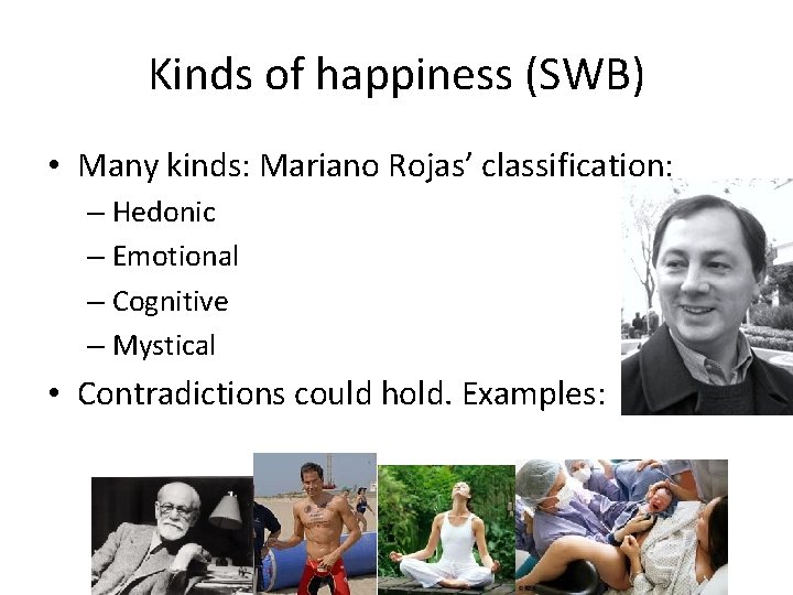Kinds of happiness (SWB) • Many kinds: Mariano Rojas’ classification: – Hedonic – Emotional