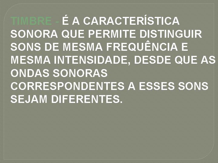 TIMBRE - É A CARACTERÍSTICA SONORA QUE PERMITE DISTINGUIR SONS DE MESMA FREQUÊNCIA E