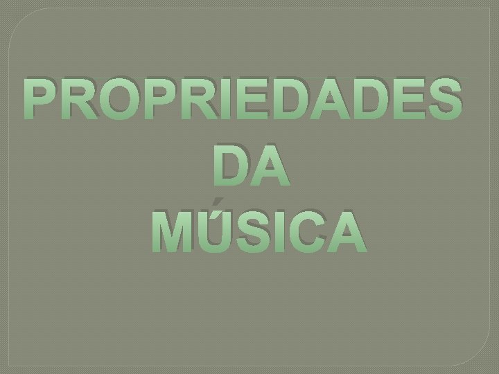 PROPRIEDADES DA MÚSICA 