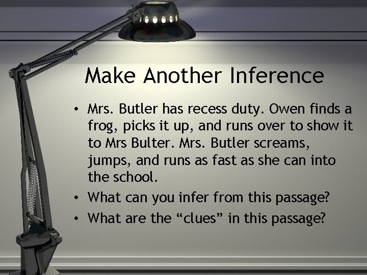 Make Another Inference • Mrs. Butler has recess duty. Owen finds a frog, picks