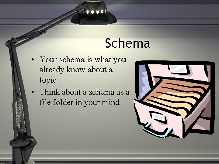 Schema • Your schema is what you already know about a topic • Think