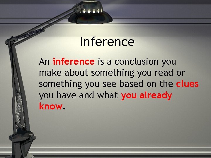Inference An inference is a conclusion you make about something you read or something