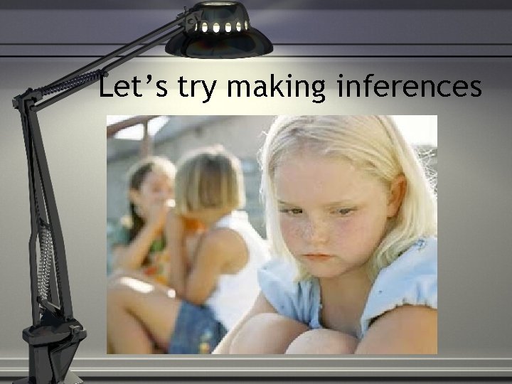 Let’s try making inferences 