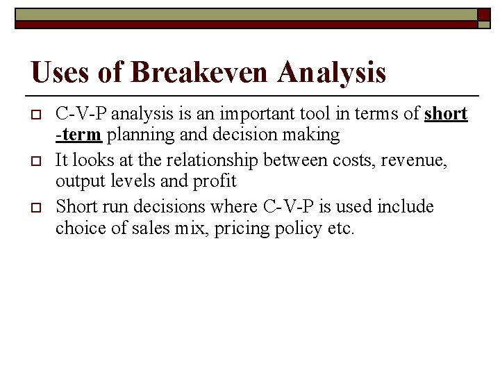 Uses of Breakeven Analysis o o o C-V-P analysis is an important tool in