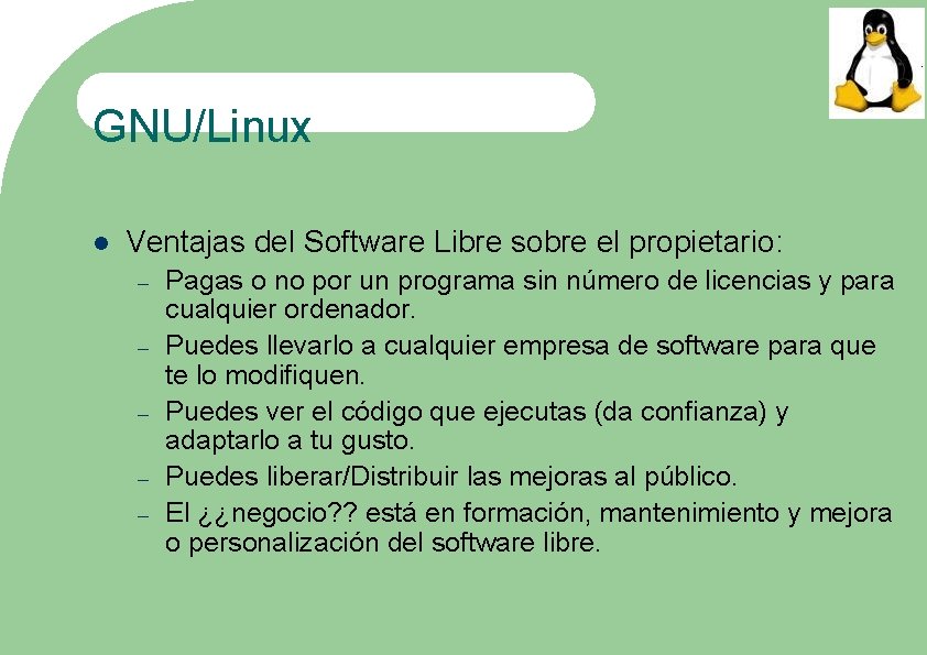 GNU/Linux Ventajas del Software Libre sobre el propietario: – – – Pagas o no