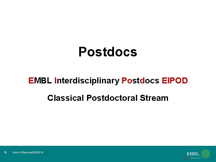 Postdocs EMBL Interdisciplinary Postdocs EIPOD Classical Postdoctoral Stream 19 Helke Hillebrand 02/2014 