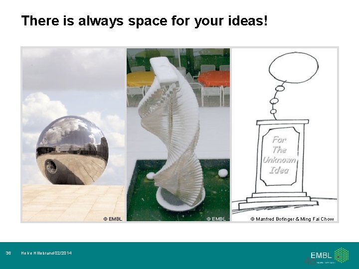 There is always space for your ideas! © EMBL 36 Helke Hillebrand 02/2014 ©