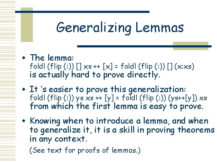 Generalizing Lemmas w The lemma: foldl (flip (: )) [] xs ++ [x] =