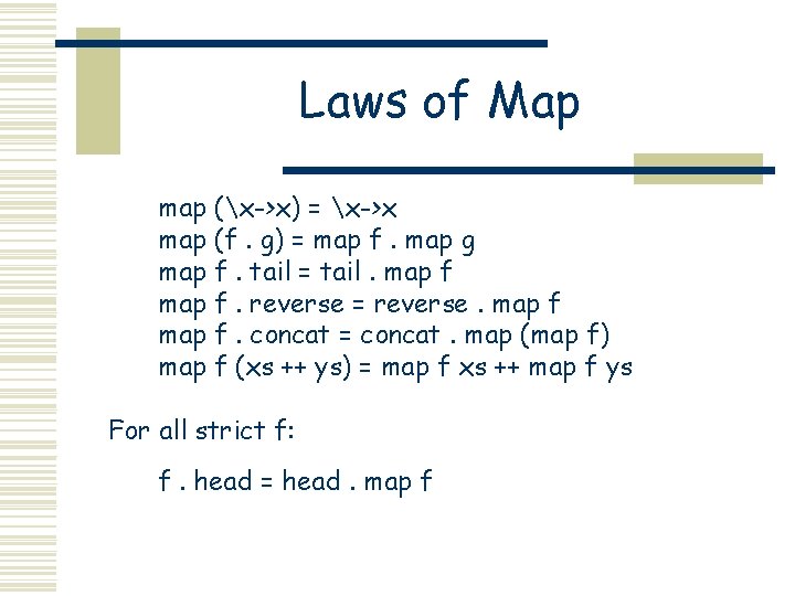 Laws of Map map (x->x) = x->x map (f. g) = map f. map