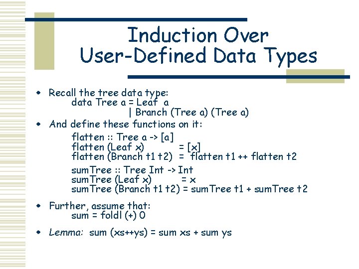 Induction Over User-Defined Data Types w Recall the tree data type: data Tree a Induction Over User-Defined Data Types w Recall the tree data type: data Tree a