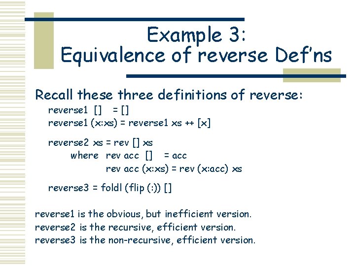 Example 3: Equivalence of reverse Def’ns Recall these three definitions of reverse: reverse 1