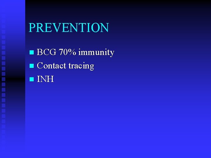 PREVENTION BCG 70% immunity n Contact tracing n INH n 