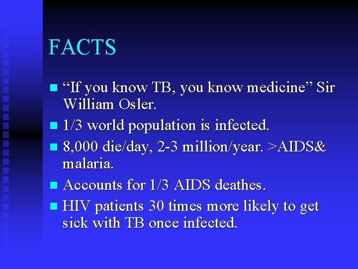 FACTS “If you know TB, you know medicine” Sir William Osler. n 1/3 world