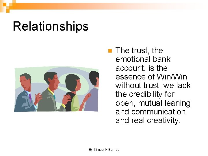 Relationships n The trust, the emotional bank account, is the essence of Win/Win without