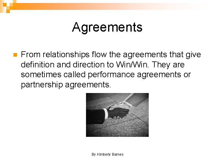Agreements n From relationships flow the agreements that give definition and direction to Win/Win.