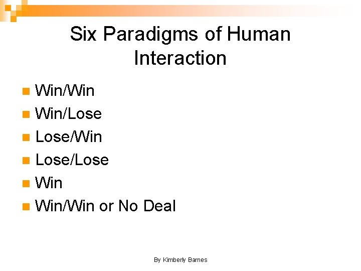 Six Paradigms of Human Interaction Win/Win n Win/Lose n Lose/Win n Lose/Lose n Win/Win