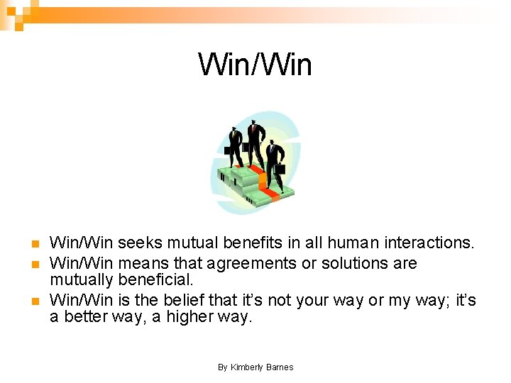 Win/Win n Win/Win seeks mutual benefits in all human interactions. Win/Win means that agreements