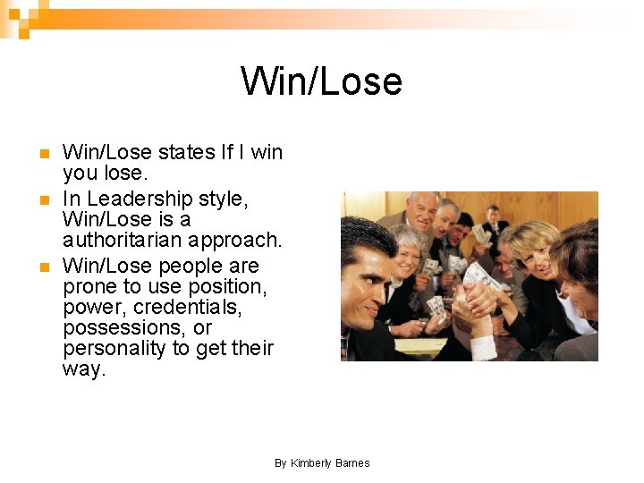 Win/Lose n n n Win/Lose states If I win you lose. In Leadership style,