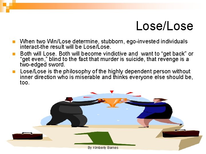 Lose/Lose n n n When two Win/Lose determine, stubborn, ego-invested individuals interact-the result will