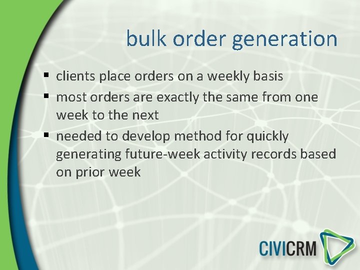 bulk order generation § clients place orders on a weekly basis § most orders