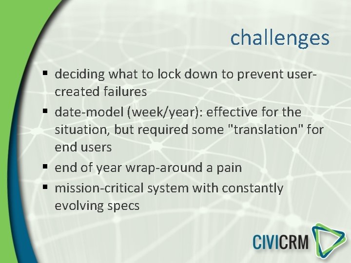 challenges § deciding what to lock down to prevent usercreated failures § date-model (week/year):