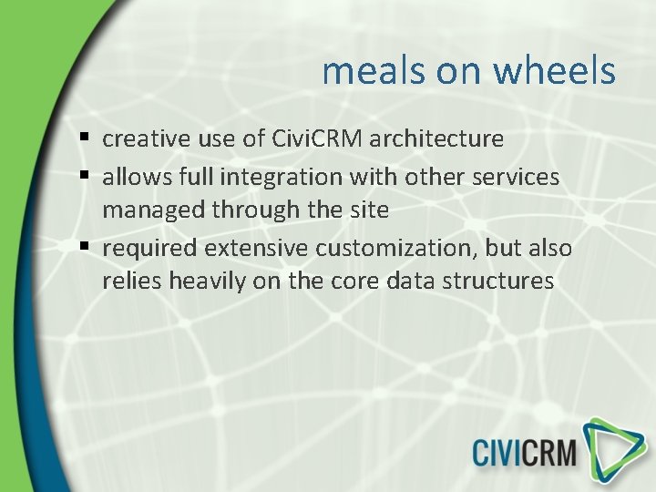 meals on wheels § creative use of Civi. CRM architecture § allows full integration