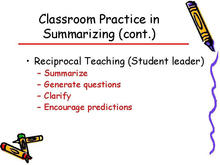 Classroom Practice in Summarizing (cont. ) • Reciprocal Teaching (Student leader) – – Summarize