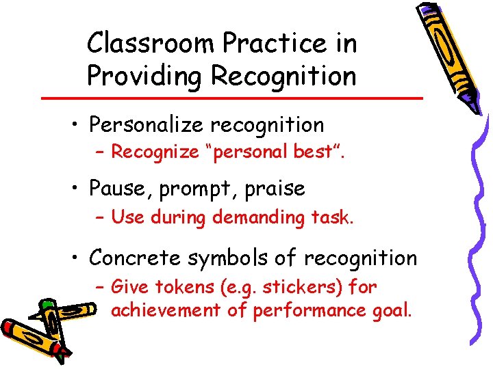 Classroom Practice in Providing Recognition • Personalize recognition – Recognize “personal best”. • Pause,