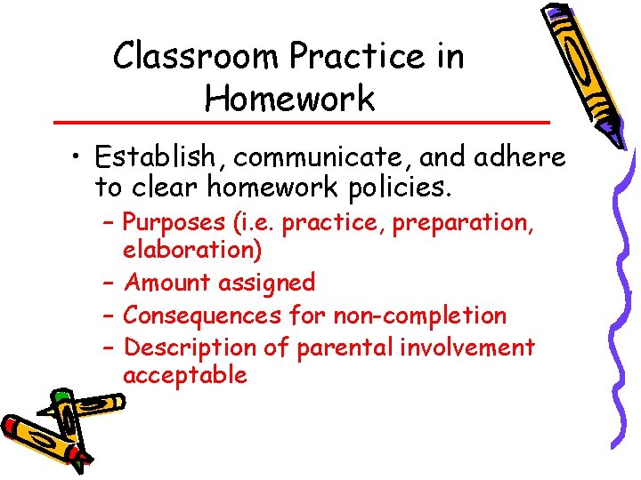 Classroom Practice in Homework • Establish, communicate, and adhere to clear homework policies. –