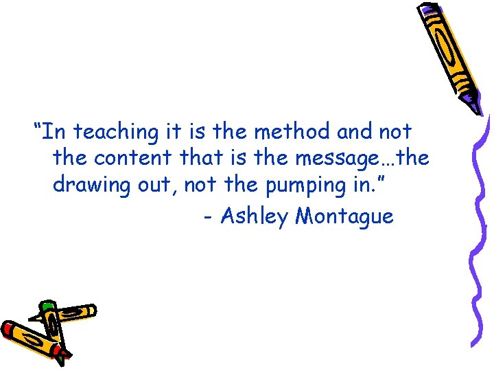 “In teaching it is the method and not the content that is the message…the