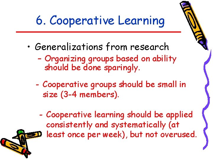 6. Cooperative Learning • Generalizations from research – Organizing groups based on ability should