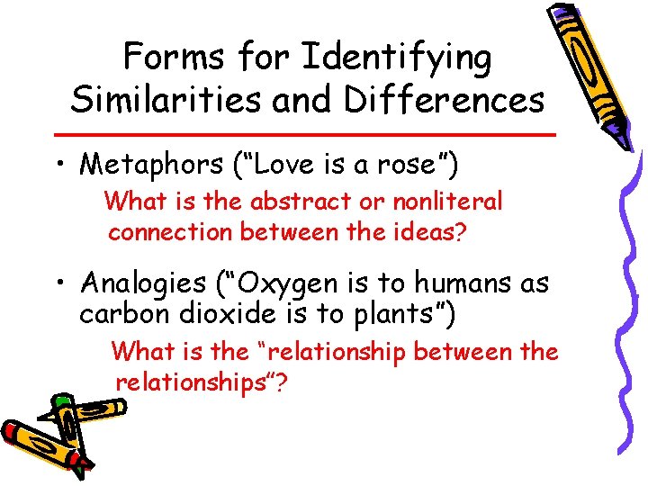 Forms for Identifying Similarities and Differences • Metaphors (“Love is a rose”) What is
