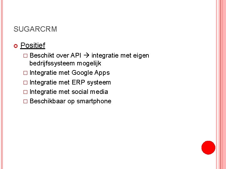 SUGARCRM Positief � Beschikt over API integratie met eigen bedrijfssysteem mogelijk � Integratie met