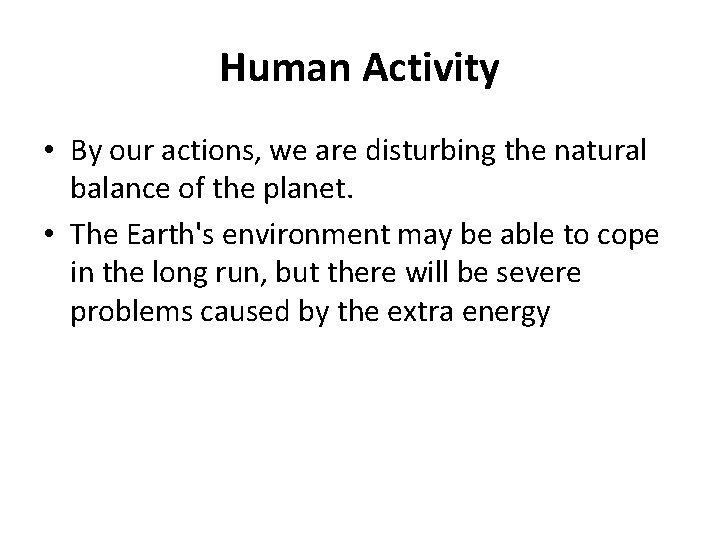 Human Activity • By our actions, we are disturbing the natural balance of the