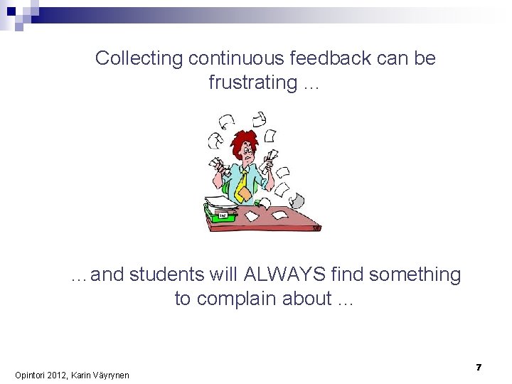 Collecting continuous feedback can be frustrating … …and students will ALWAYS find something to