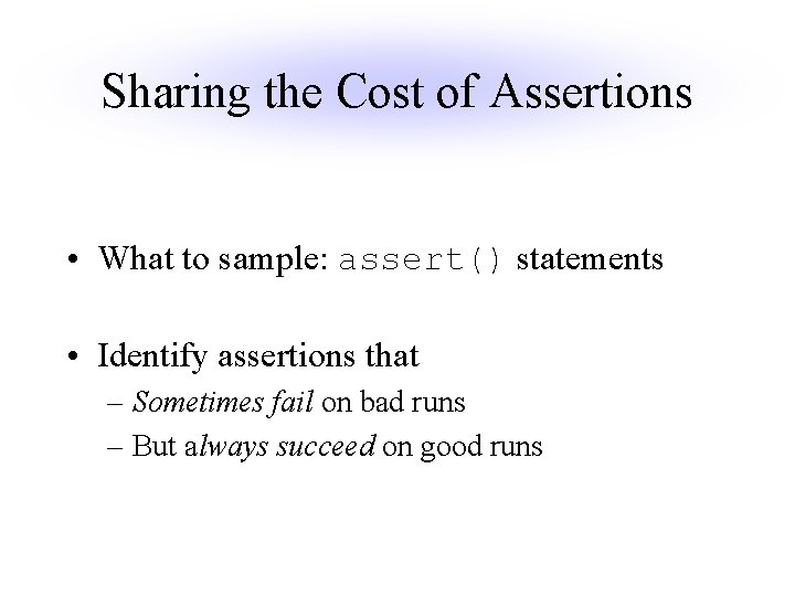 Sharing the Cost of Assertions • What to sample: assert() statements • Identify assertions