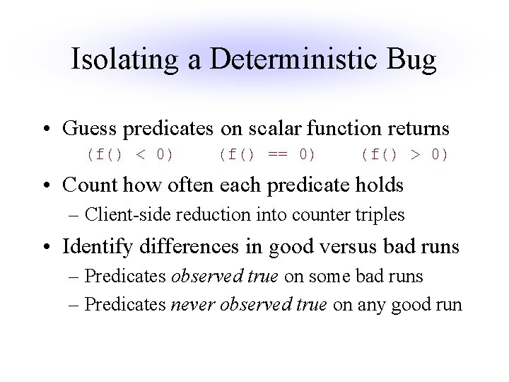 Isolating a Deterministic Bug • Guess predicates on scalar function returns (f() < 0)