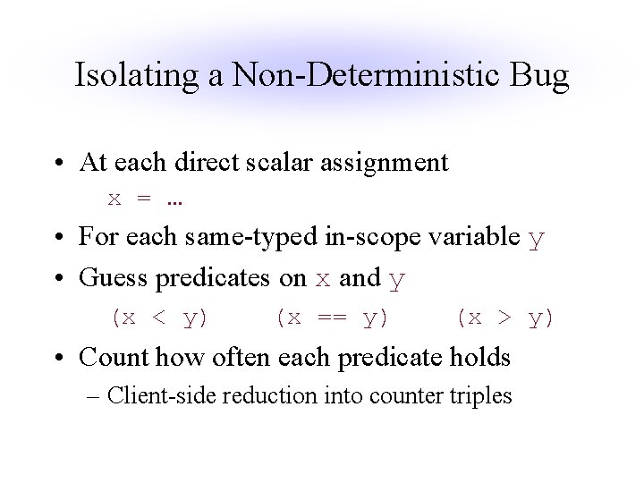 Isolating a Non-Deterministic Bug • At each direct scalar assignment x = … •