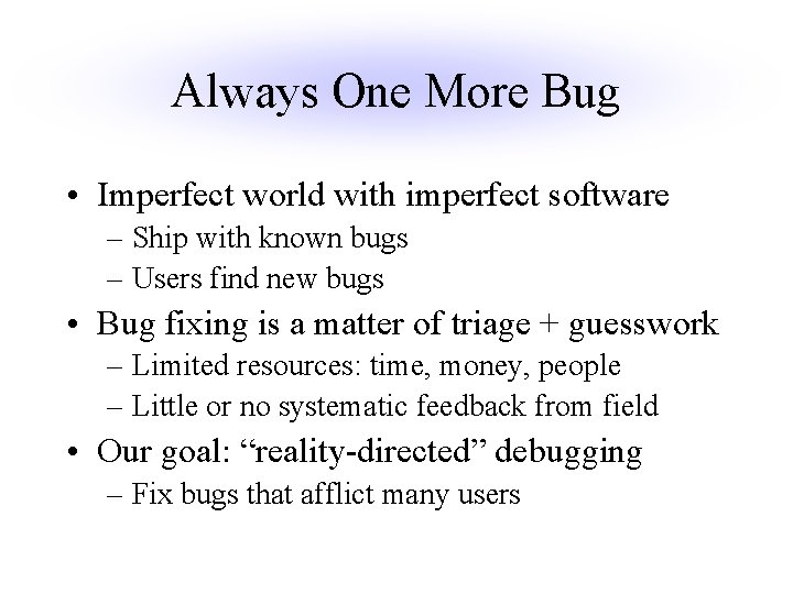Always One More Bug • Imperfect world with imperfect software – Ship with known