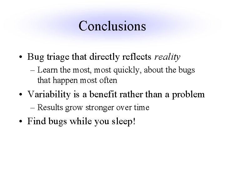 Conclusions • Bug triage that directly reflects reality – Learn the most, most quickly,