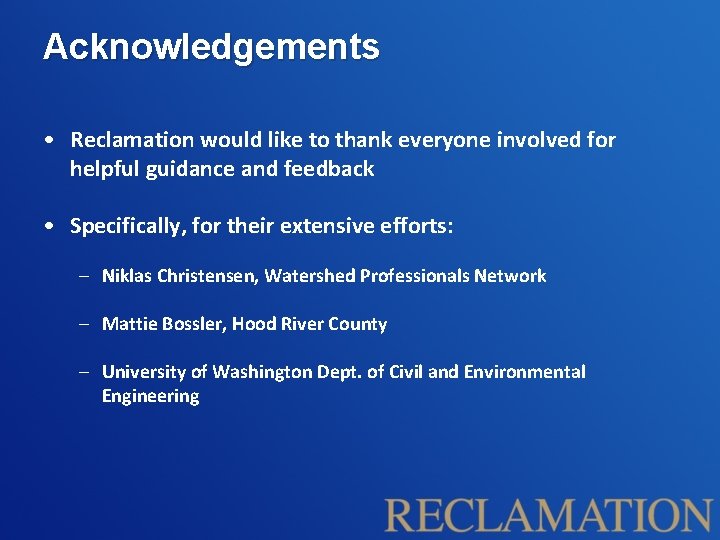 Acknowledgements • Reclamation would like to thank everyone involved for helpful guidance and feedback